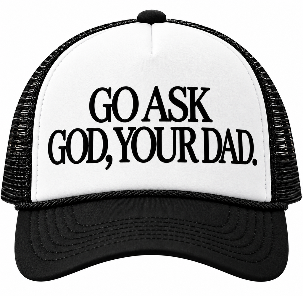 GO ASK GOD, YOUR DAD. Trucker Hat