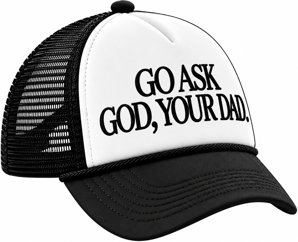 GO ASK GOD, YOUR DAD. Trucker Hat