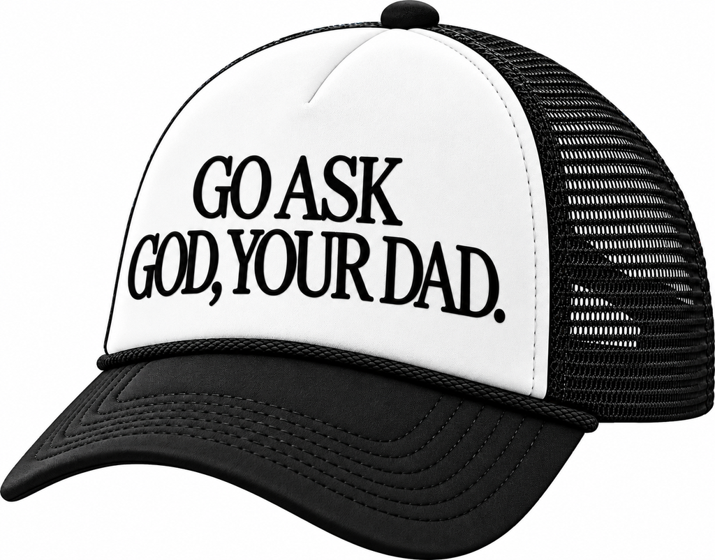 GO ASK GOD, YOUR DAD. Trucker Hat