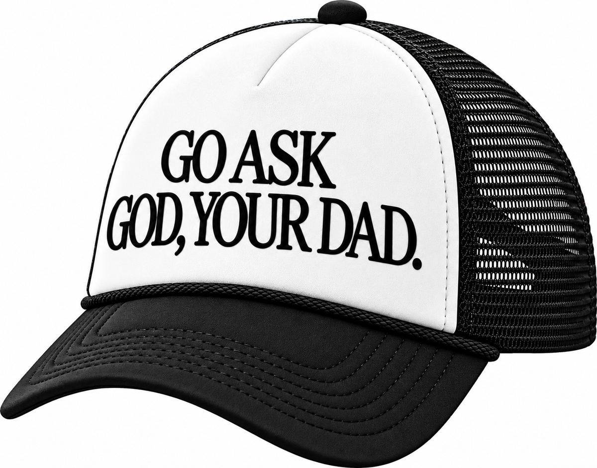 GO ASK GOD, YOUR DAD. Trucker Hat