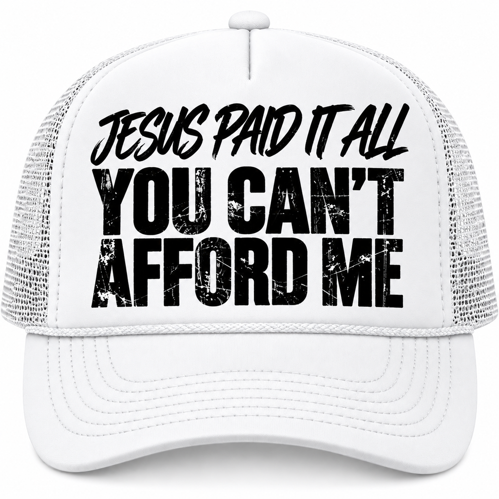 JESUS PAID IT ALL “YOU CAN’T AFFORD ME” Trucker Hat