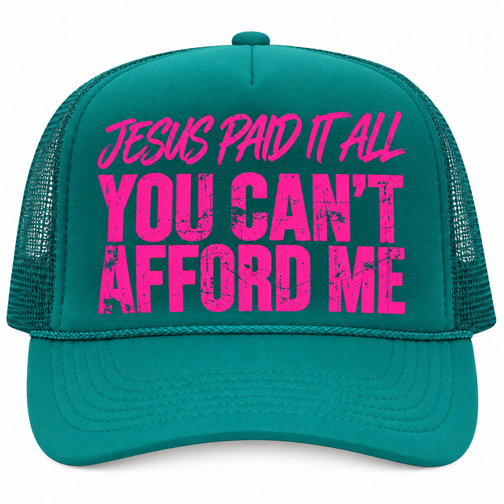 JESUS PAID IT ALL “YOU CAN’T AFFORD ME” Trucker Hat