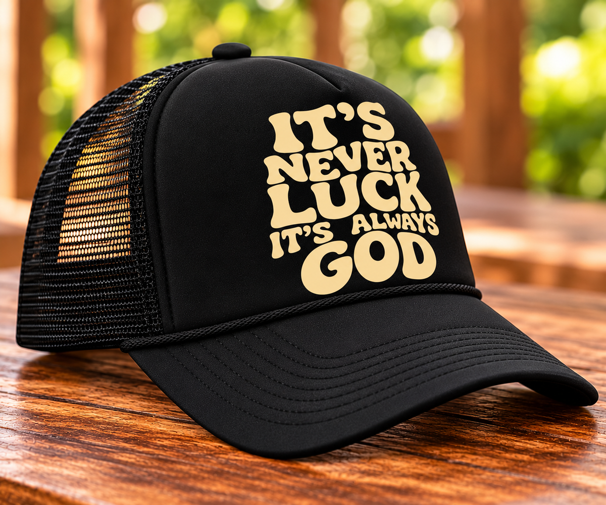 “It’s Never Luck, It’s Always God” Foam Trucker Hat