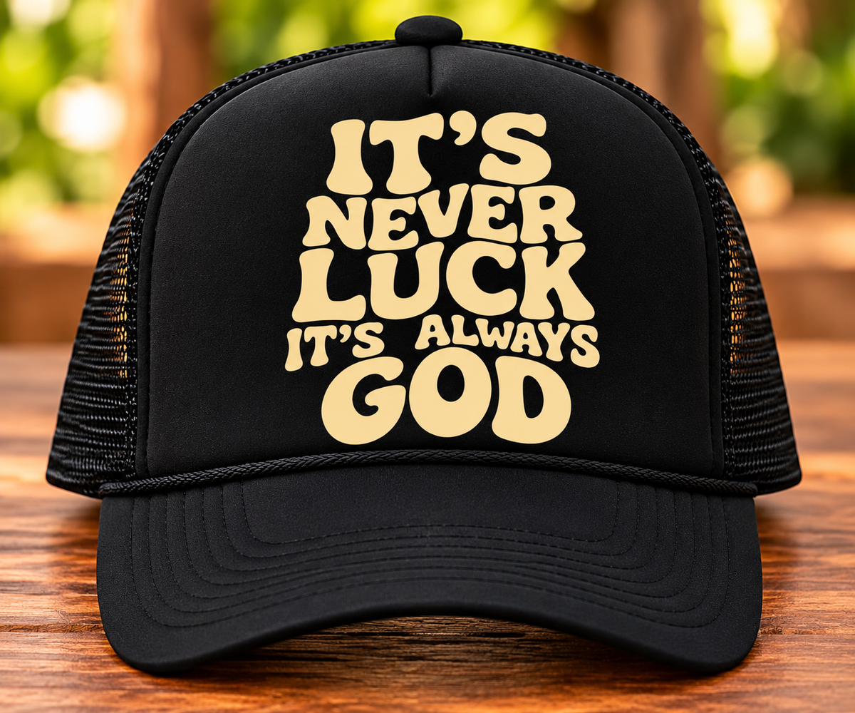 “It’s Never Luck, It’s Always God” Foam Trucker Hat