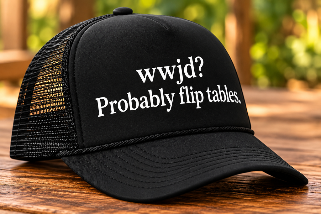 WWJD? Probably Flip Tables. Trucker Hat