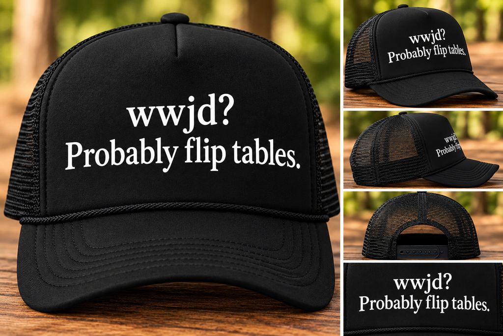 WWJD? Probably Flip Tables. Trucker Hat